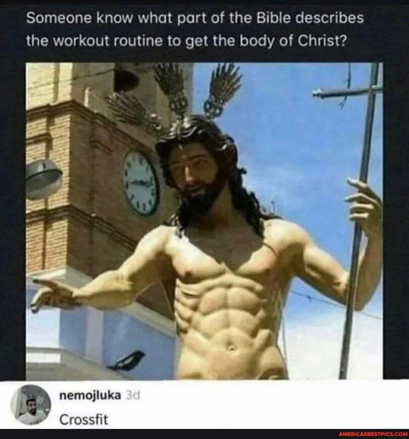 Someone know what part of the Bible describes the workout routine to get the body of Christ?
nemojluka
