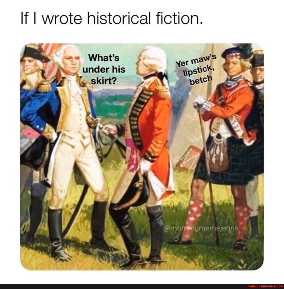 If I wrote historical fiction.
mi, = What's
under his
Skirt?