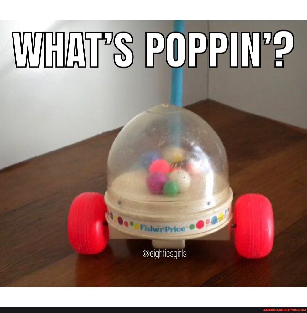 WHAT'S POPPIN'?