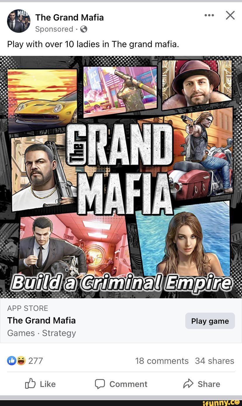 & The Grand Mafia XX Sponsored @ Play with over 10 ladies in The grand mafia.  iminal APP STORE The Grand Mafia Play game Games - Strategy Os 277 18  comments 34 shares Like Comment @ Share - iFunny