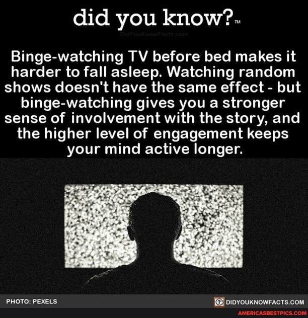 Did you know?. Bingewatching TV before bed makes it harder to fall