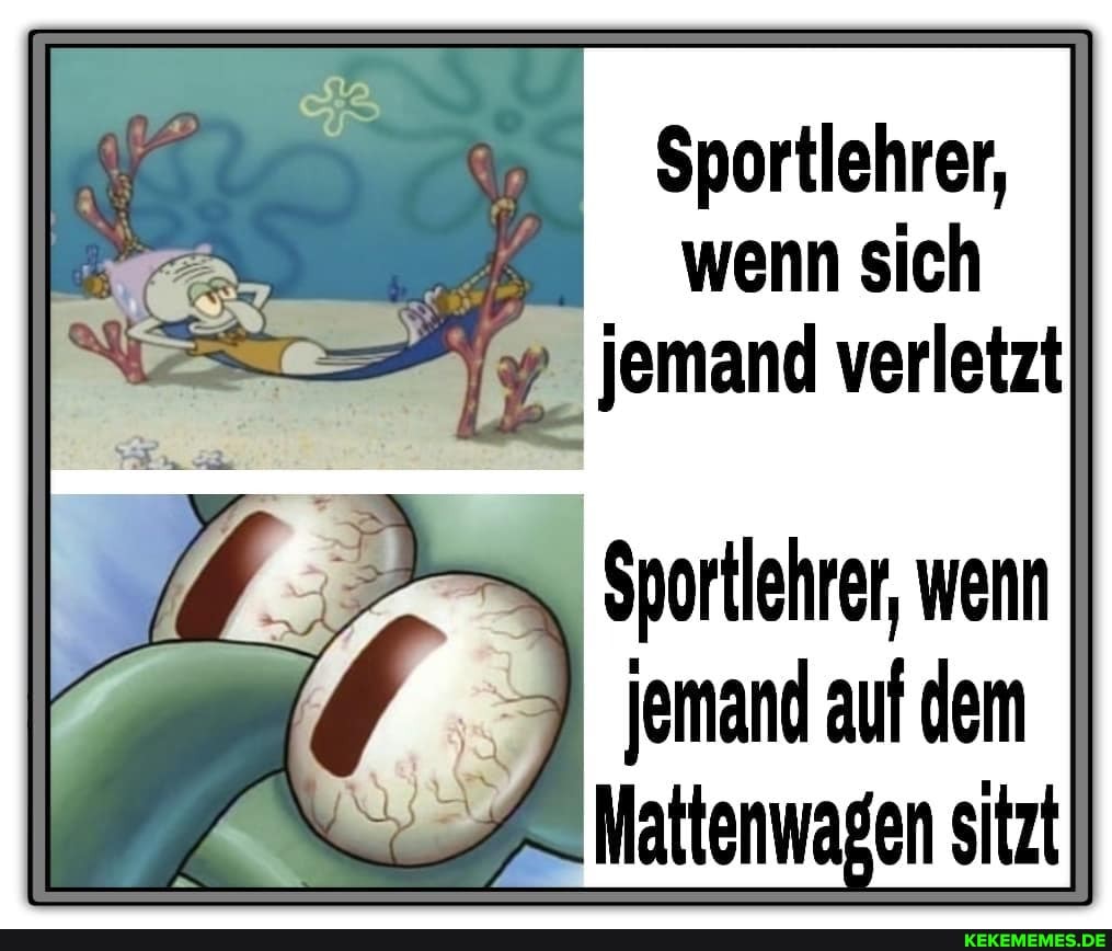 Sportlehrer, wenn sich
jemand verletzt
Sportlehrer, wenn jemand auf dem
Mattenwagen sitzt