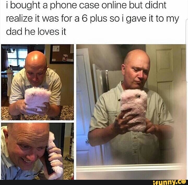 i bought a phone case online but didnt realize it was for a 6 plus so gave it to my dad he loves it