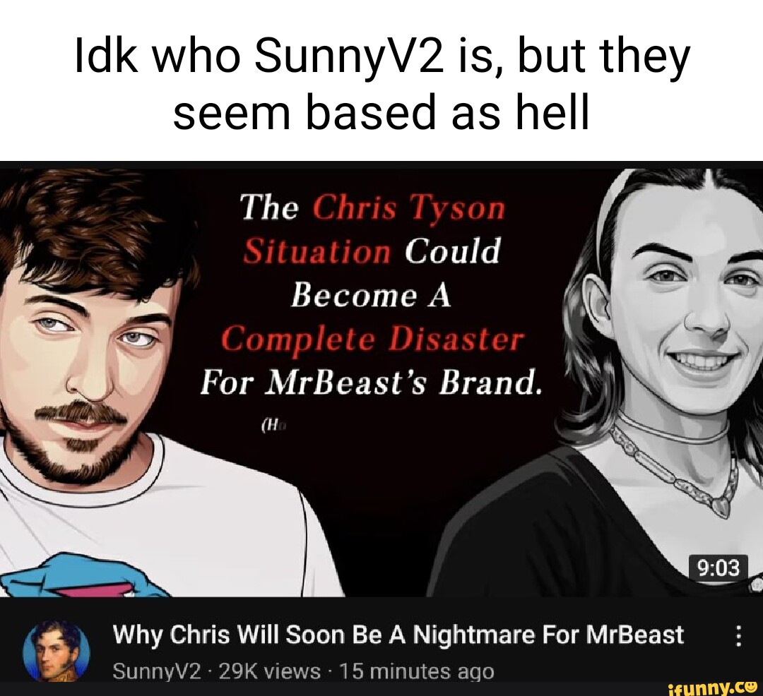 Idk who SunnyV2 is, but they seem based as hell The Chris Tyson