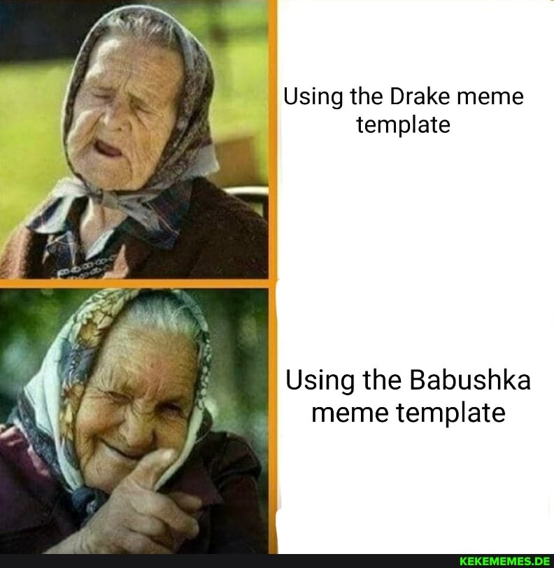 Using the Drake meme template
Using the Babushka meme template