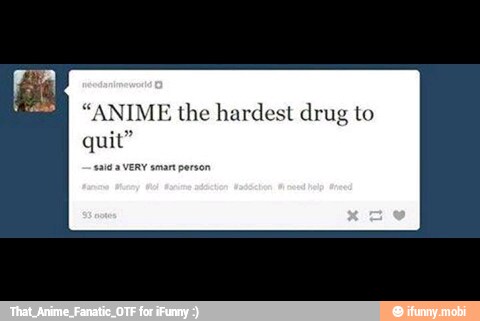 "ANIME the hardest drug to
quit"
'216 a VERY smart person