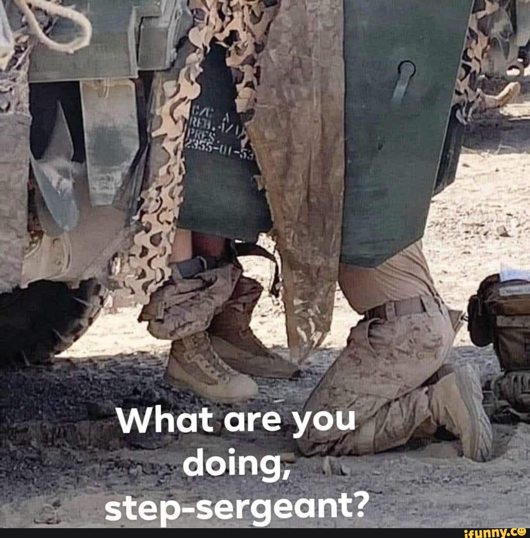 What Are You Doing Step Sergeant IFunny