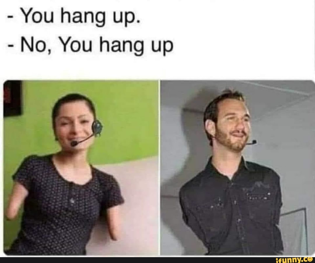 - You hang up.
- No, You hang up
