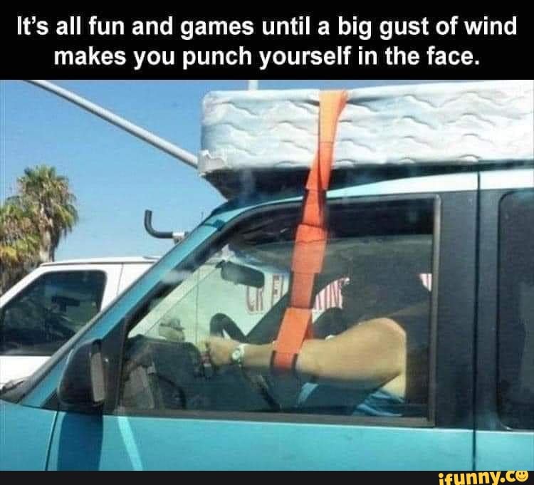 It's all fun and games until a big gust of wind
makes you punch yourself in the face.