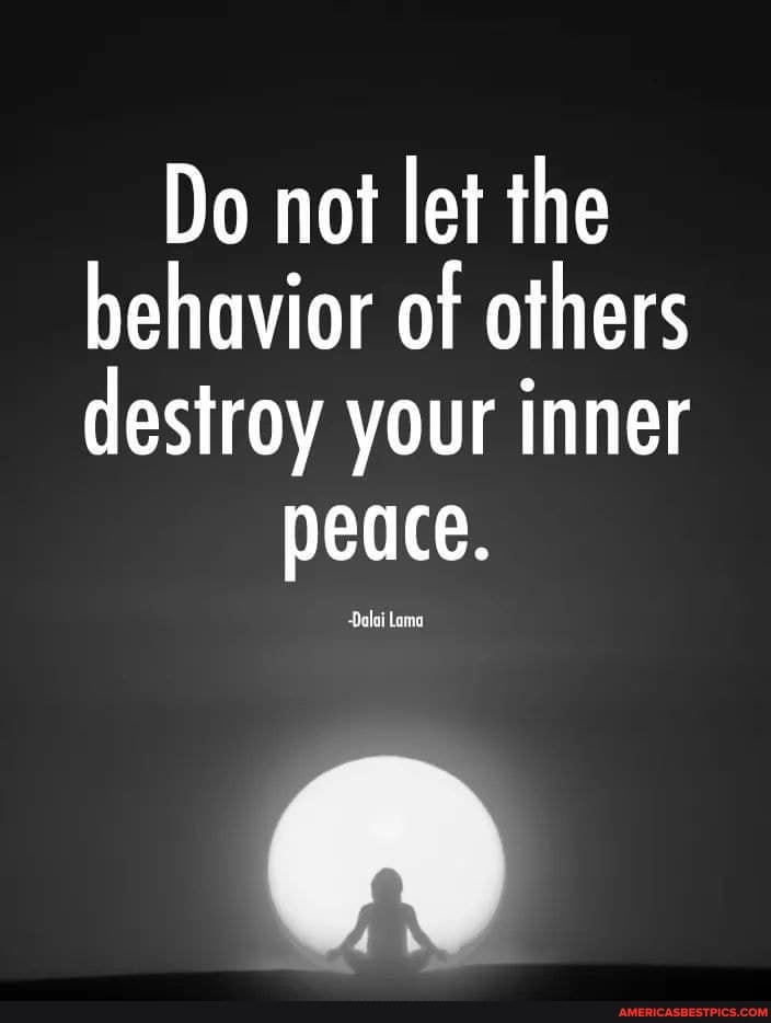 Do not let the behavior of others destroy your inner
peace.
ai Loma
