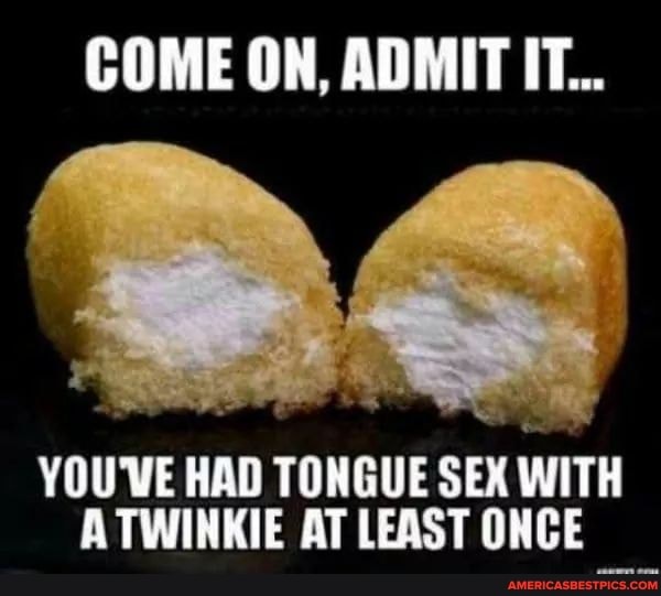 COME ON, ADMIT IT...
YOU'VE HAD TONGUE SEX WITH ATWINKIE AT LEAST ONCE