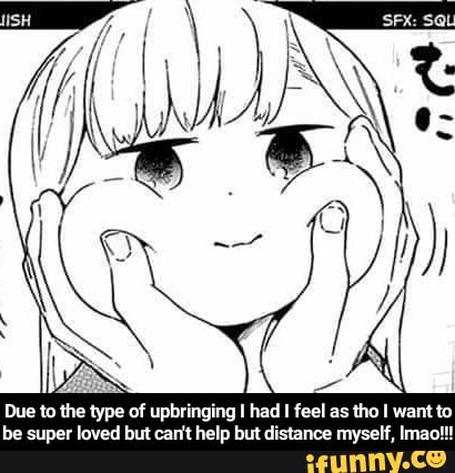 Due to the type of upbringing I had I feel as tho I want to
be super loved but carit help but distance myself, Ima!!! - Due to the type of upbringing I had I feel as tho I want to be super loved but can't help but distance myself, lmao!!!