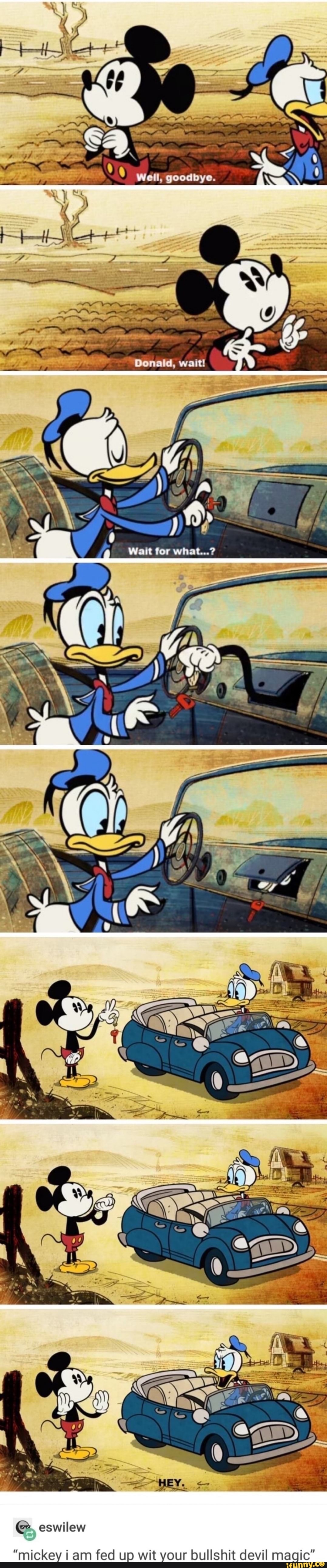 {SS
Well, goodbye.
Wait for what..?
"mickey ana fed up wit your bullshit devil magic"