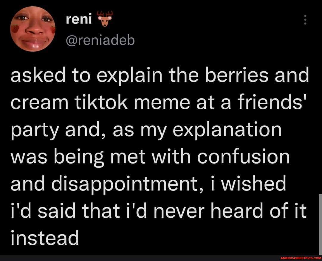 Reniadeb Asked To Explain The Berries And Cream Tiktok Meme At A Friends Party And As