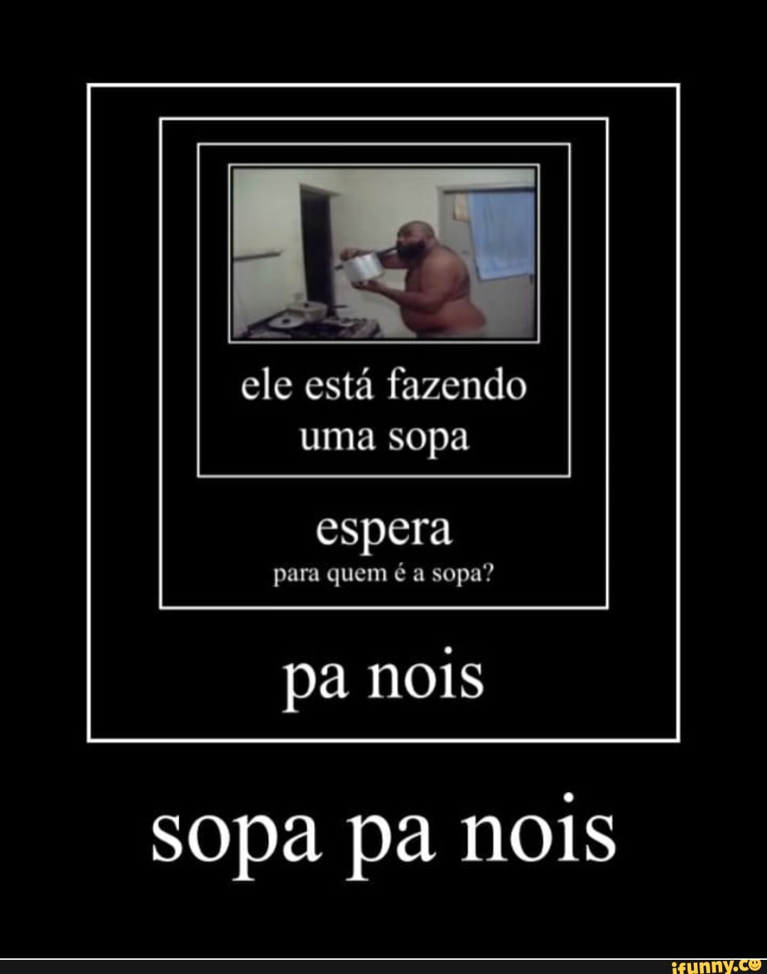 ele está fazendo
espera
sopa pa nois
