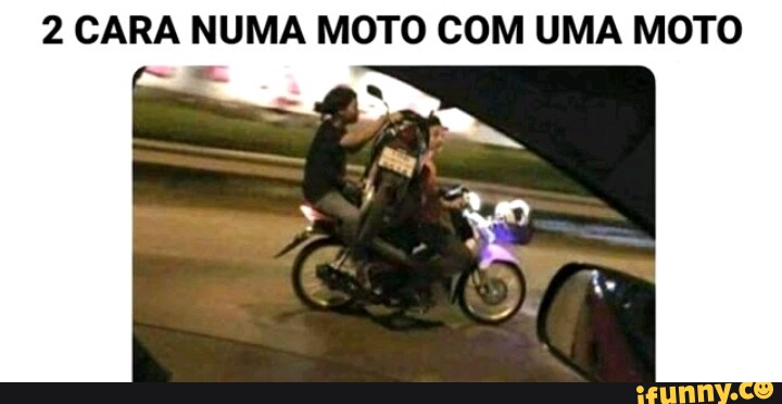 CARA NUMA MOTO COM UMA MOTO IFunny Brazil