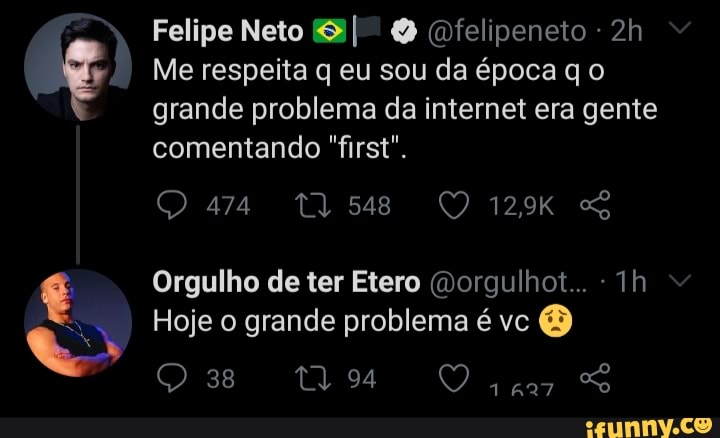 Hoje o
Me respeita q eu sou da época q o
grande problema é vc
comentando "first".