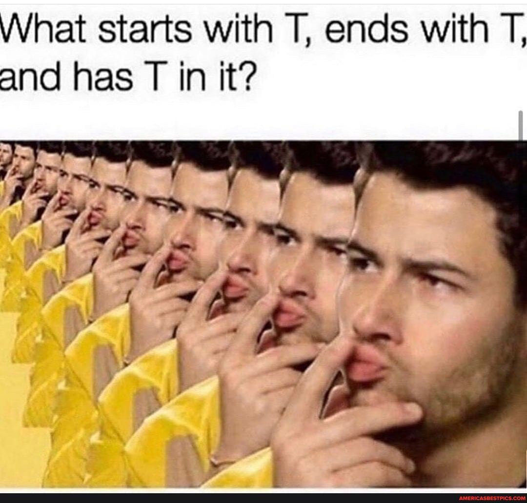 What starts with T, ends with T, and has T in it'?