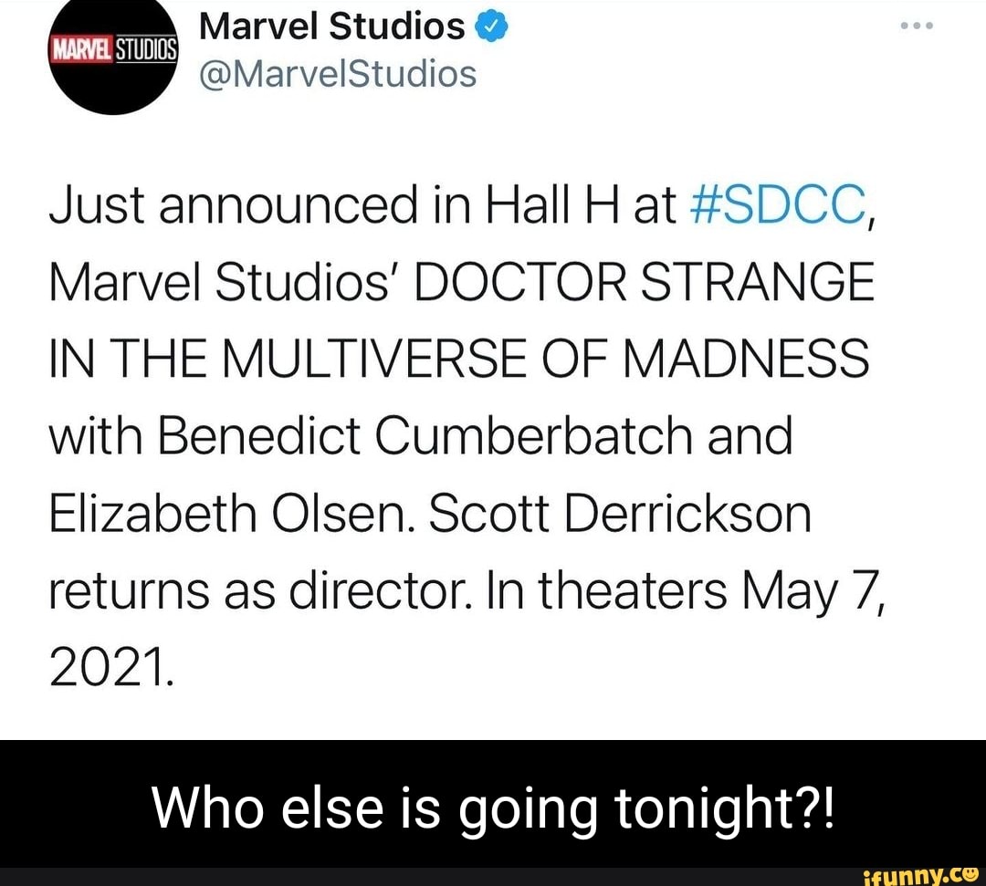 Marvel Studios
@MarvelStudios
Just announced in Hall H at #SDCC,
Marvel Studios' DOCTOR STRANGE IN THE MULTIVERSE OF MADNESS with Benedict Cumberbatch and
Elizabeth Olsen. Scott Derrickson
returns as director. In theaters May 7,
2021.
Who else is going tonight?!