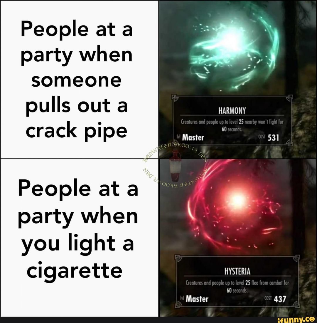 People ata
party when
someone
pulls outa
HARMONY
crack pipe E
People
a
party when Ve
you light a
I