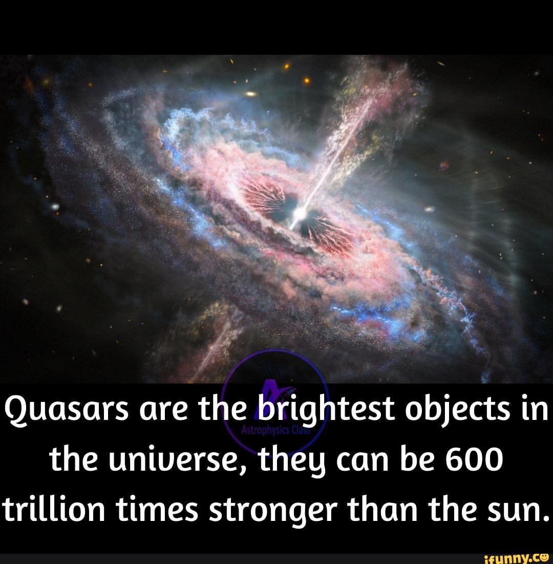 Quasars are the brightest objects in the universe, they can be 600 ...