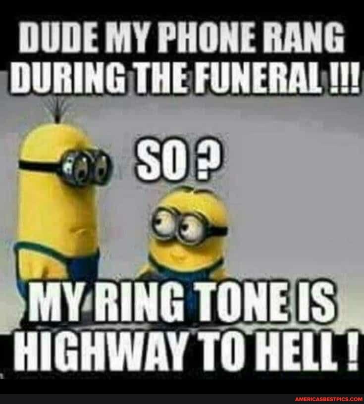 DUDE MY PHONE RANG DURING THE FUNERAL!!!
TONES:
HIGHWAY TO HELL !