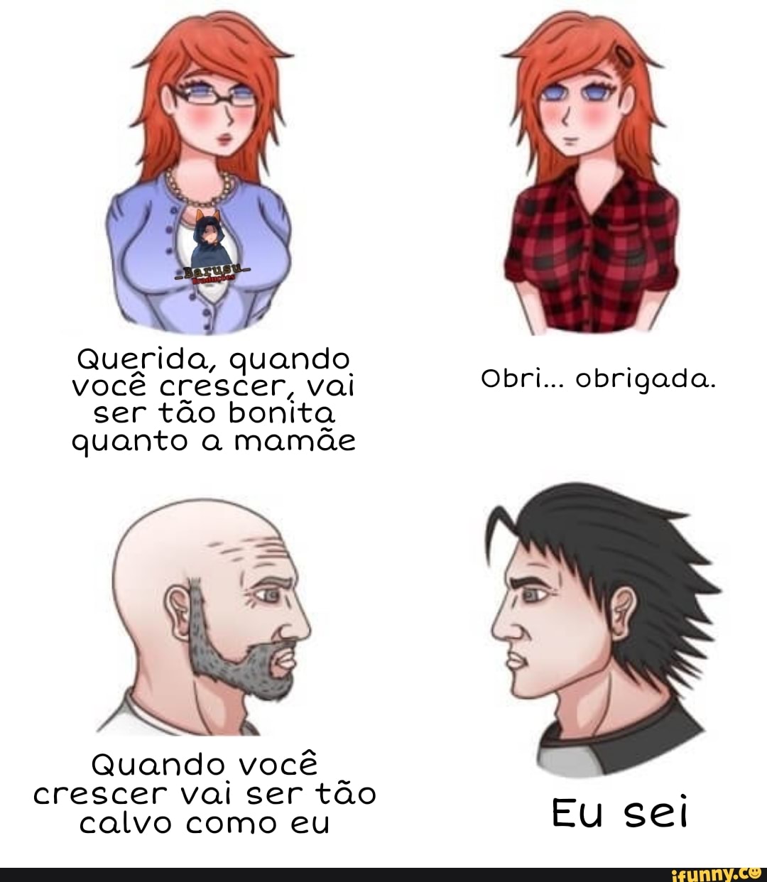 Querida, quando
você crescer, vai quando Obri... obrigada.
ser tão bonita.
quanto mamãe
Quando você crescer vai ser tão calvo como eu