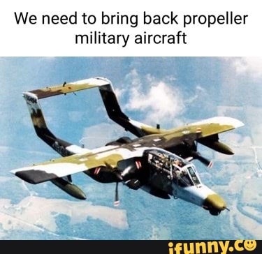 We need to bring back propeller military aircraft - iFunny