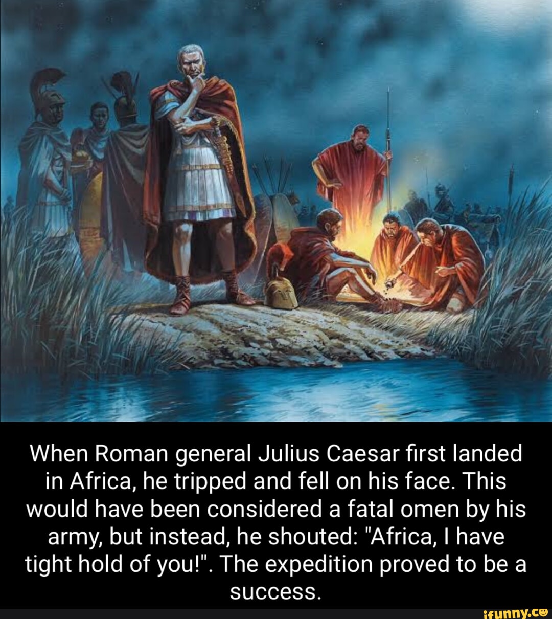 When Roman general Julius Caesar first landed in Africa, he tripped and ...