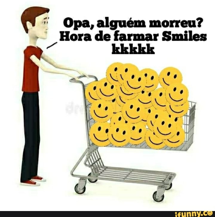 Hora de farmar Smiles
Opa, alguém morreu?
Hora de