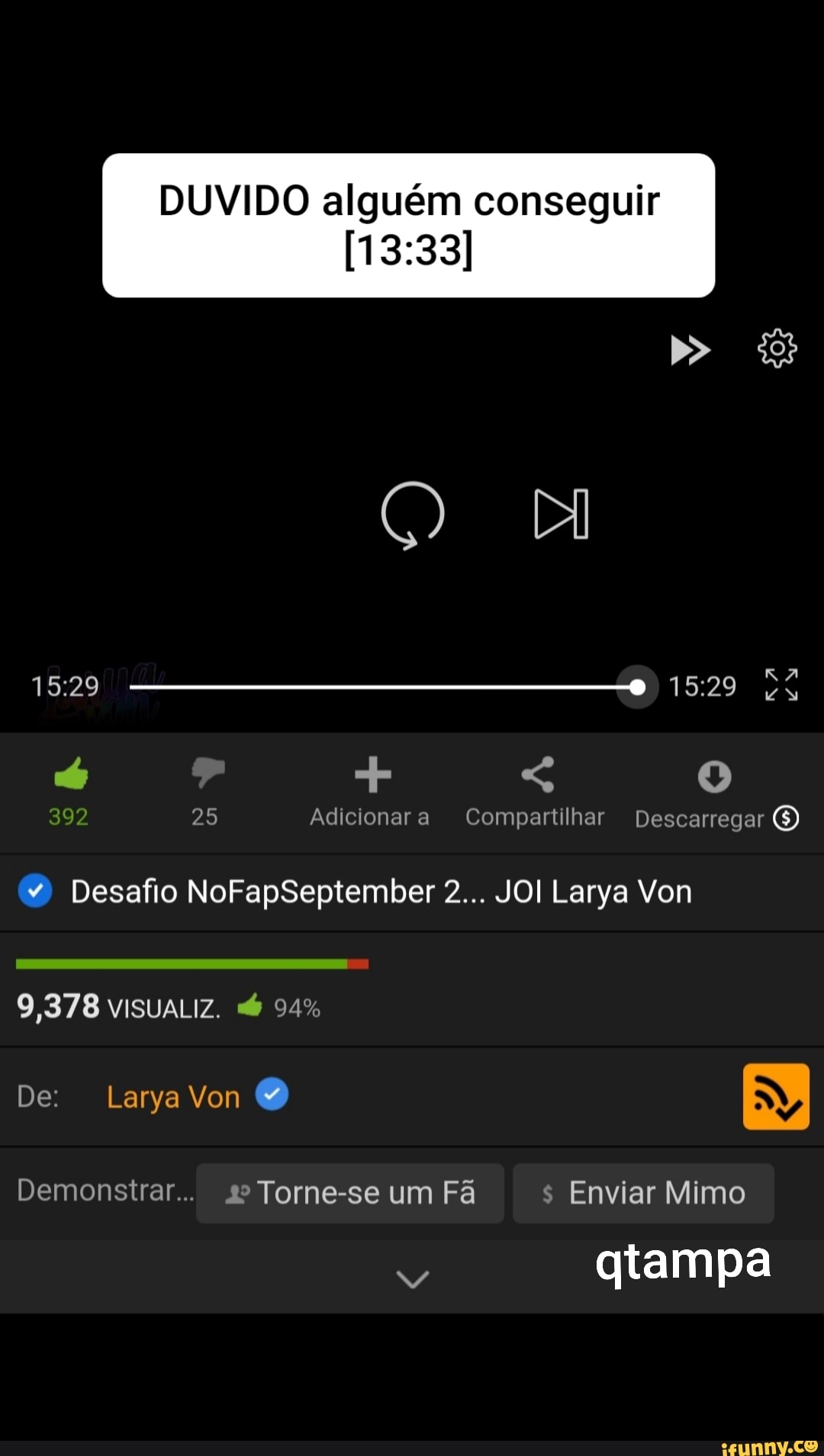 DUVIDO alguém conseguir 392 25 Adicionara Compartilhar Descarregar (5)  Desafio NoFapSeptember 2... JOI Larya Von 9,378 vISUALIZ. 94% De: Larya Von  Demonstrar... se Torne-se um Fã s Enviar Mimo qtampa - iFunny