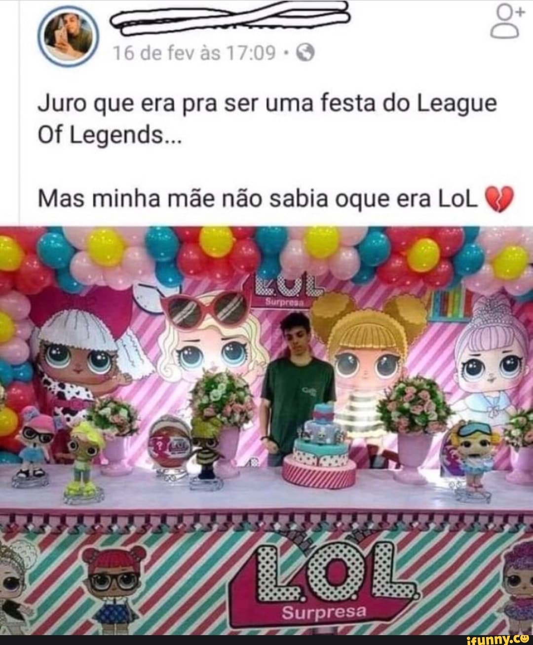 16 de fev
Juro que era pra ser uma festa do League
Oi Legends...
Mas minha mãe não sabia oque era LoL
MM
