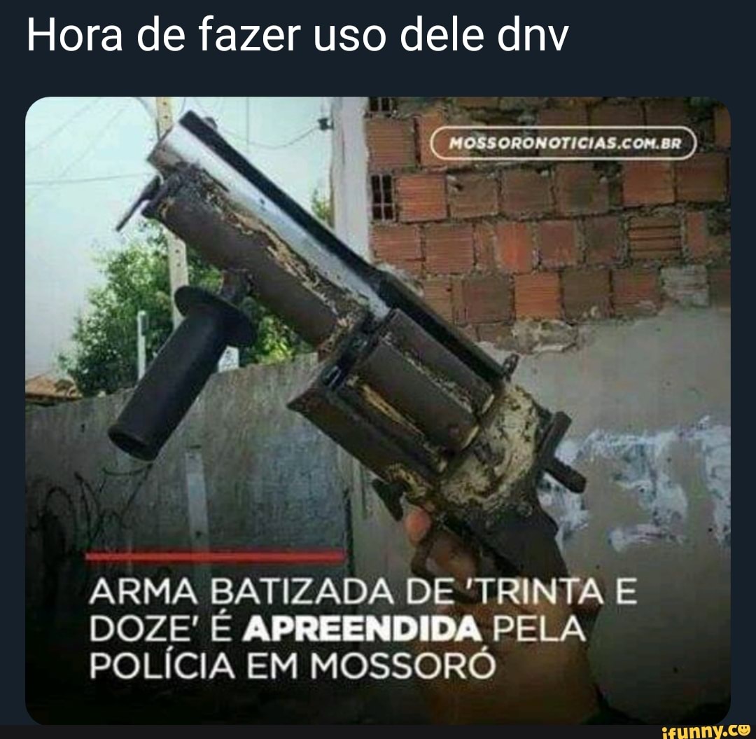 Hora de fazer uso dele dnv
ARMA BATIZADA DE 'TRINTA E
DOZE' É APREENDIDA PELA
POLÍCIA EM MOSSORÓ