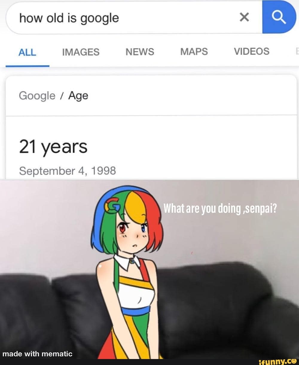 How Old Is Google Q All Images News Maps Videos Google Age 21 Years September 4 1998 What Are You Doing Senpai