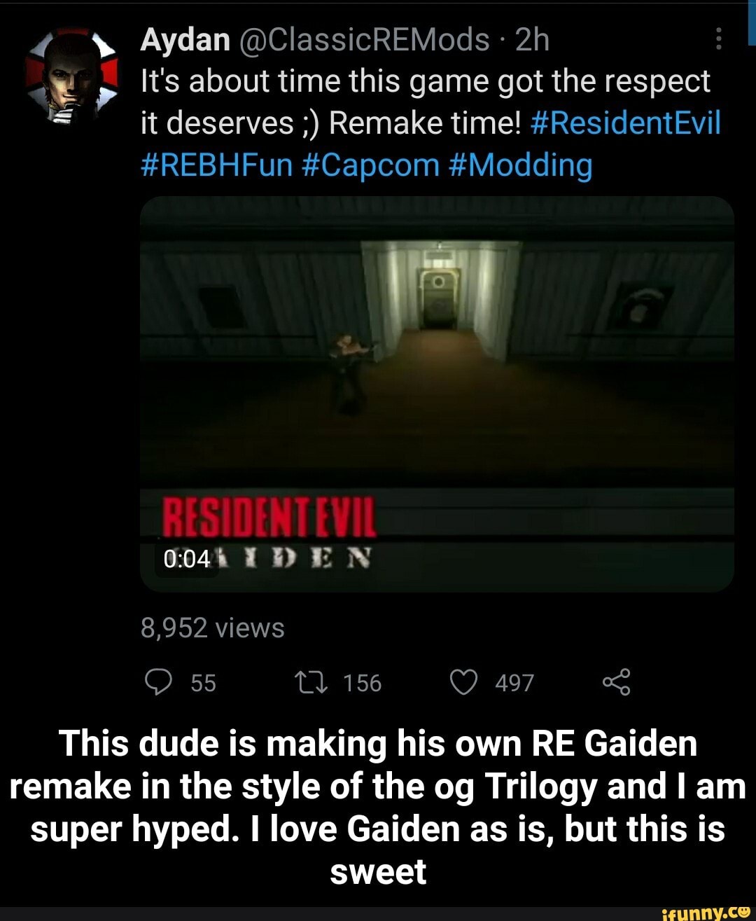 % Aydan @ClassicREMods
It's about time this game got the respect
= it deserves Remake time! #ResidentEvil
#REBHFun #Capcom #Modding
RESIDENT EVIL
PEN
Ii
8,952 views
55 tl 156 497
This dude is making his own RE Gaiden remake in the style of the og Trilogy and I am super hyped. I love Gaiden as is, but this is sweet - This dude is making his own RE Gaiden remake in the style of the og Trilogy and I am super hyped. I love Gaiden as is, but this is sweet