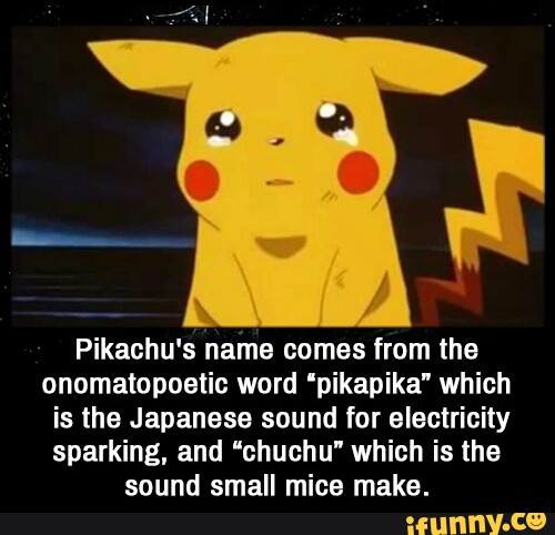 Pikachu S Name Comes From The Onomatopoetic Word Pikapika Which Is The Japanese Sound For Electricity Sparking And Chuchu Which Is The Sound Small Mice Make