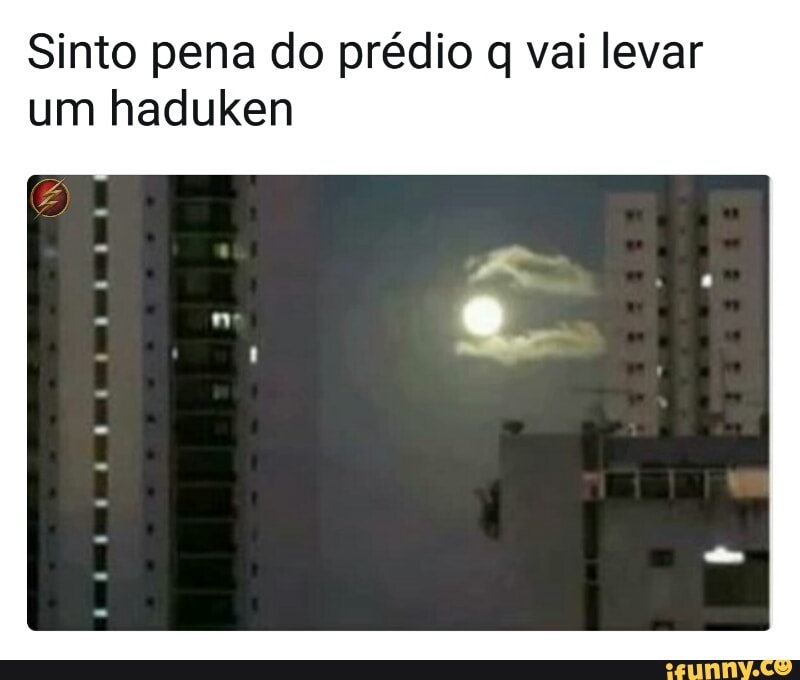 Sinto pena do prédio q vai levar
um haduken