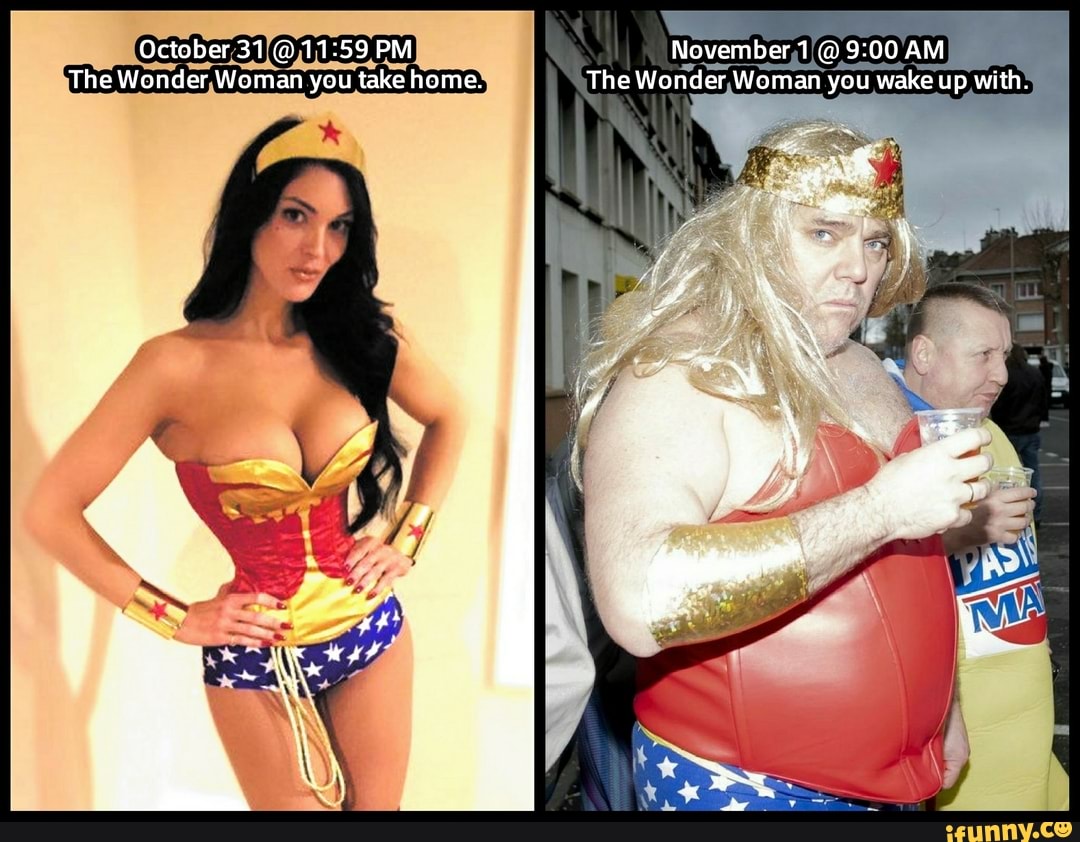 October 31 PM November 1 @ AM The Wonder Woman you take home. The Wonder Woman you wake up with.