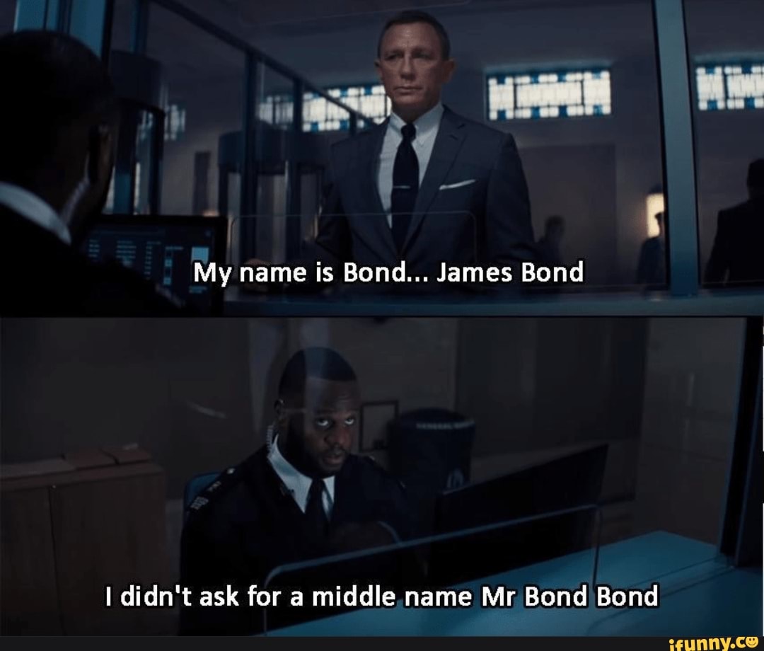 I didn't ask for a middle.name Mr Bond Bond