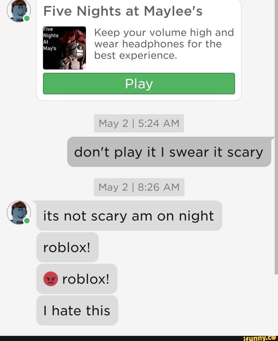 Five Nights At Maylee S Keep Your Volume High And Wear Headphones For The Best Experience May Am Don T Play It I Swear It Scary May 2 I Am Its Not Scary Am - five nights at maylee's roblox
