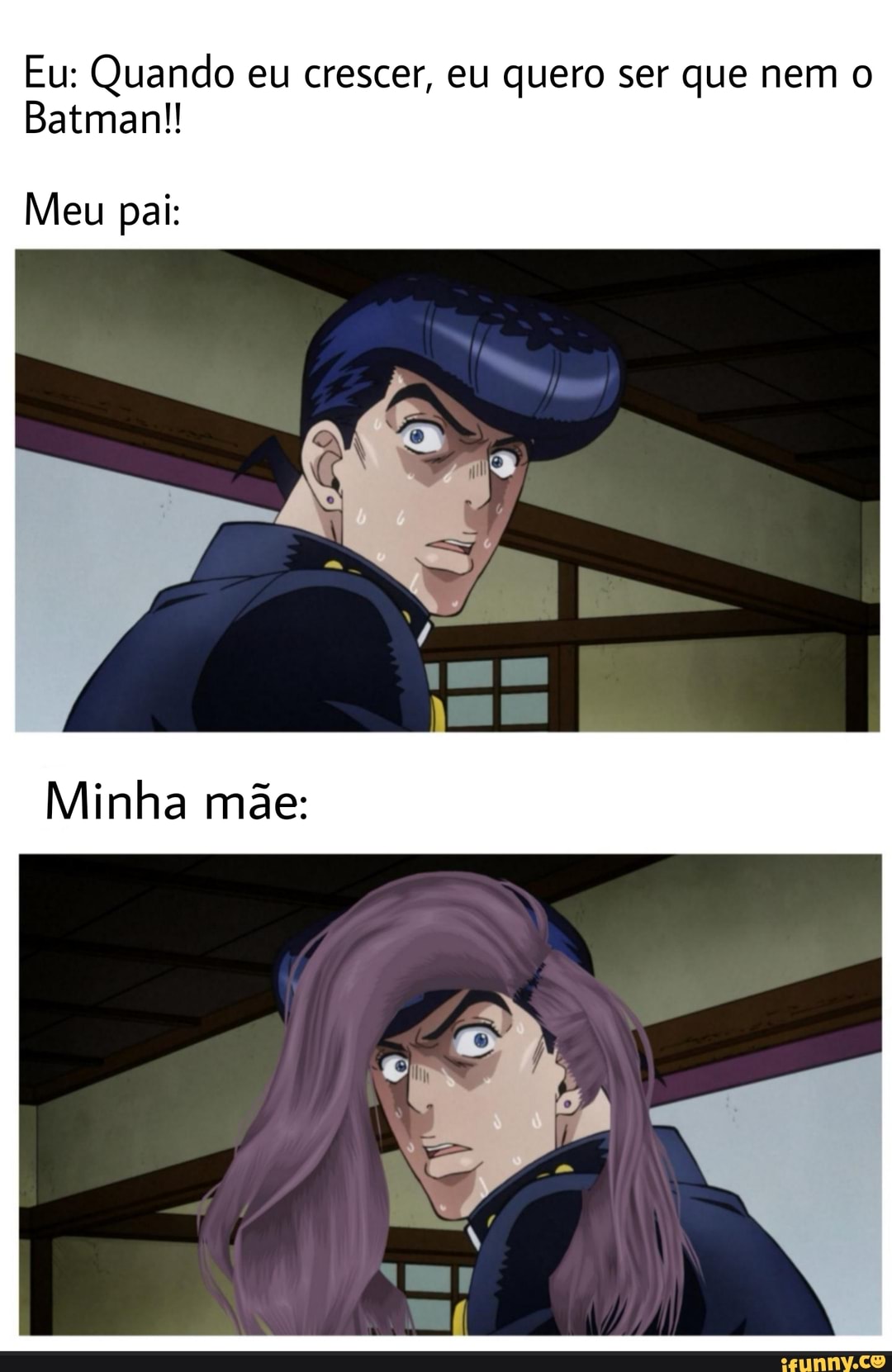 Eu: Quando eu crescer, eu quero ser que nem o
Batman!!
Meu pai:
Minha mãe: