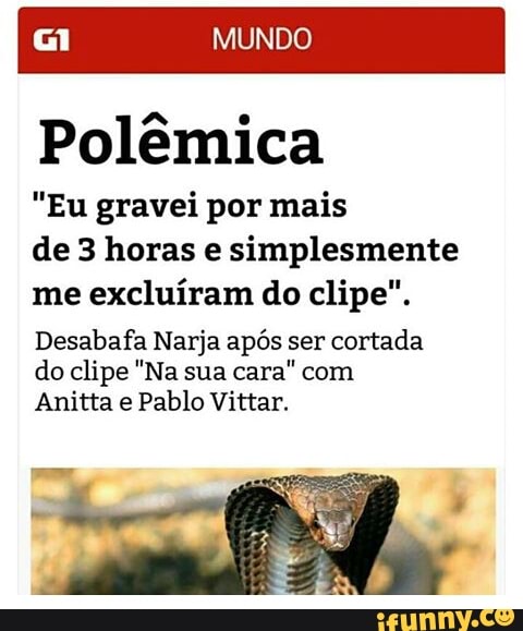 Polémica
"Eu gravei por mais
de 3 horas e simplesmente
me excluiram do clipe".
Desabafa Narja após ser cortada
do clipe "Na sua cara" com
Anitta e Pablo Vittar.