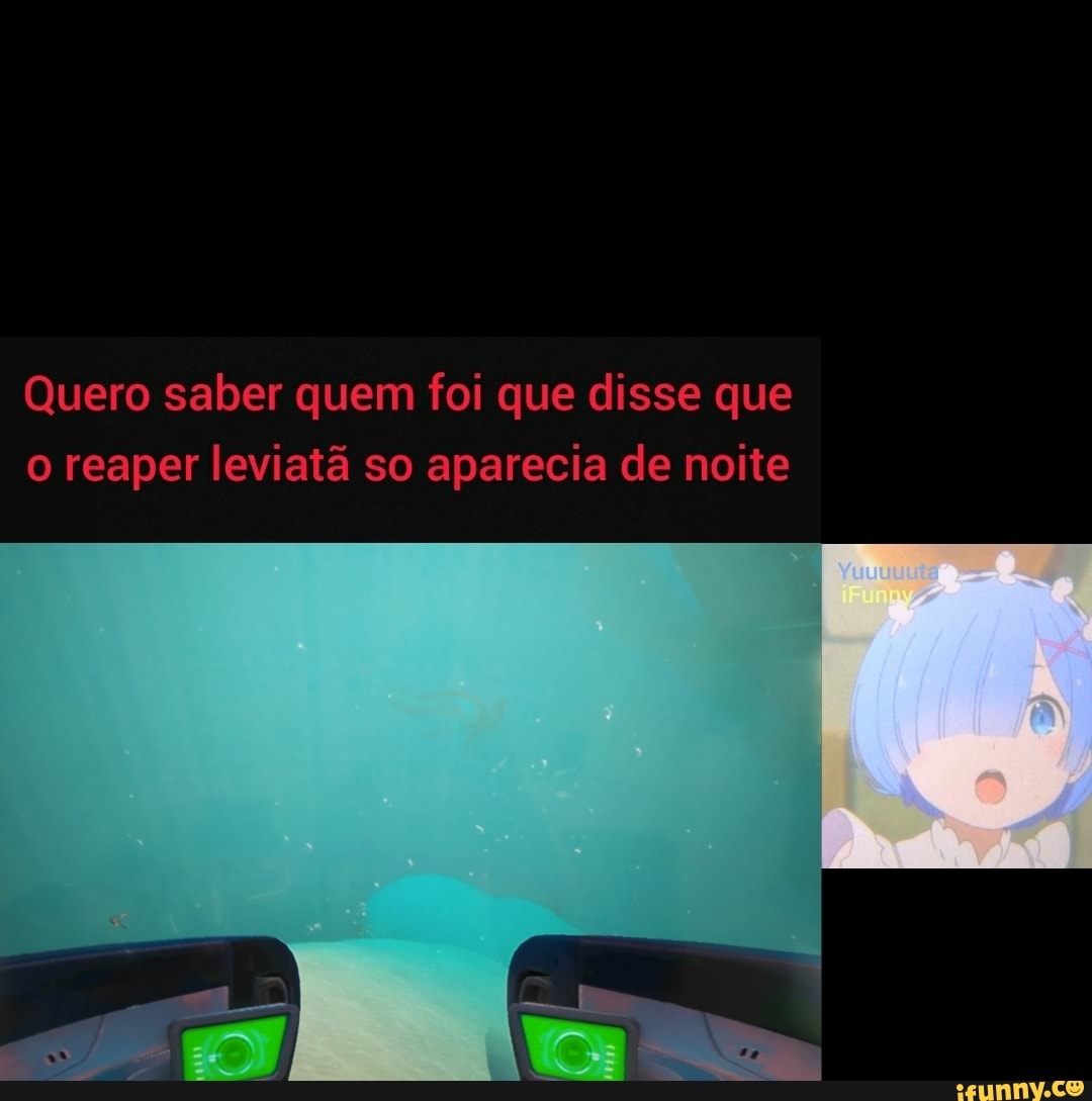 Quero saber quem foi que disse que o reaper leviatã so aparecia de noite