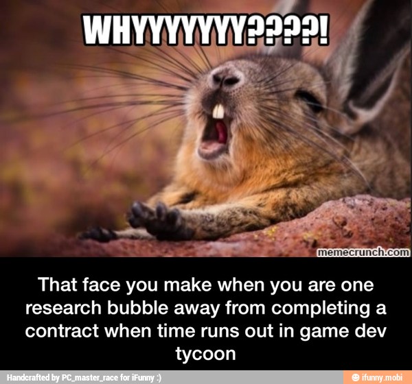 That face you make when you are one
research bubble away from completing a
contract when time runs out in game dev
tycoon - That face you make when you are one research bubble away from completing a contract when time runs out in game dev tycoon