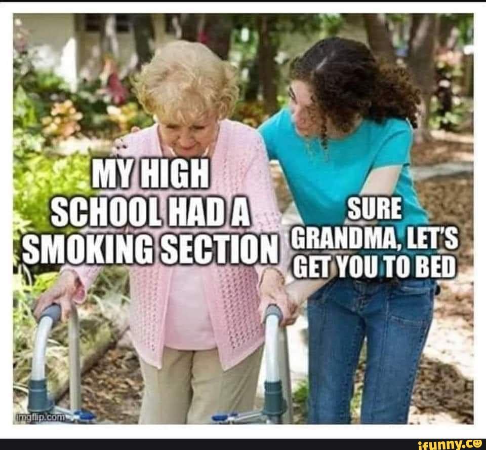 MY HIGH SCHOOLHADA sure -GRANDMA. LET'S SMOKING SECTION GET ...