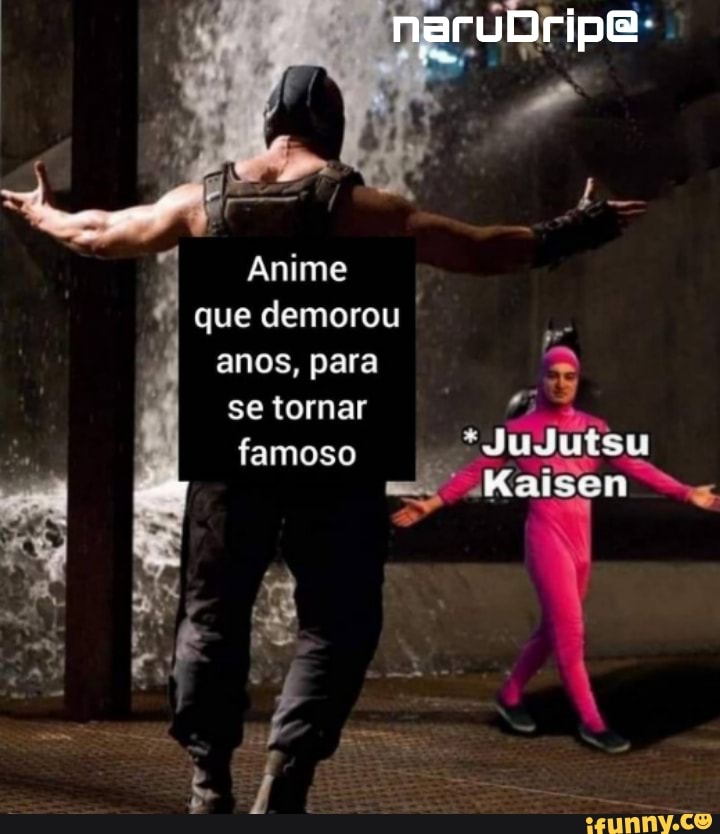 naruDripe
Anime que demorou
anos, para se tornar ii famoso