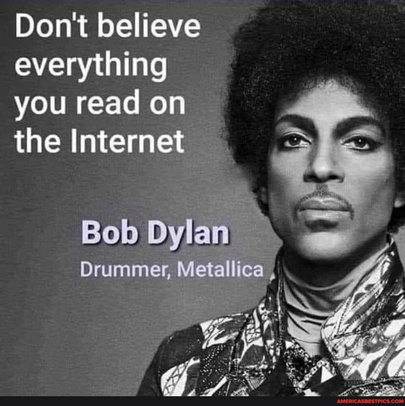 Don't Believe Everything You Read On The Internet Bob Dylan Drummer, Metallica , - America's Best Pics And Videos