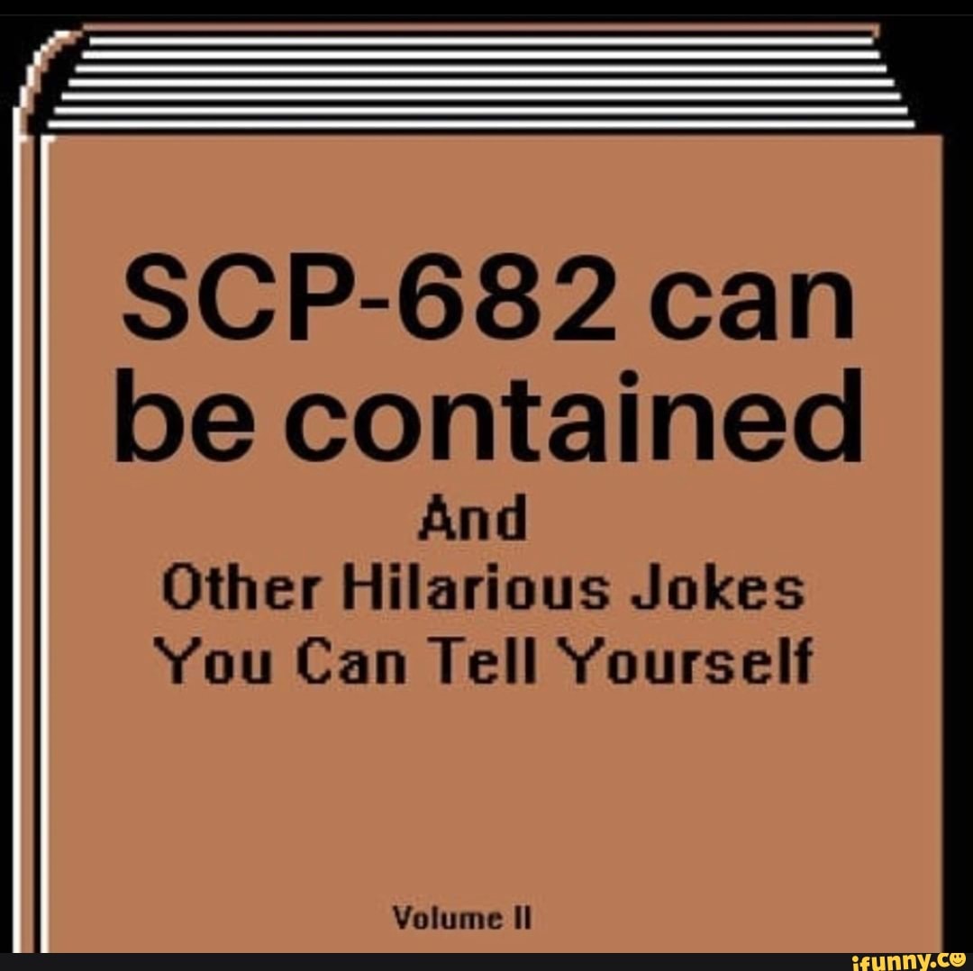 SCP682 can be contained And Other Hilarious Jokes You Can Tell