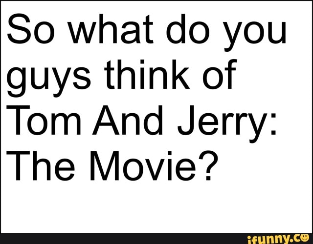 Tomandjerrymovie memes. Best Collection of funny Tomandjerrymovie