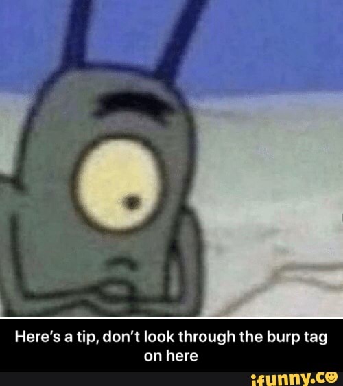 Here's a tip, don't look through the burp tag
on here - Here’s a tip, don’t look through the burp tag on here